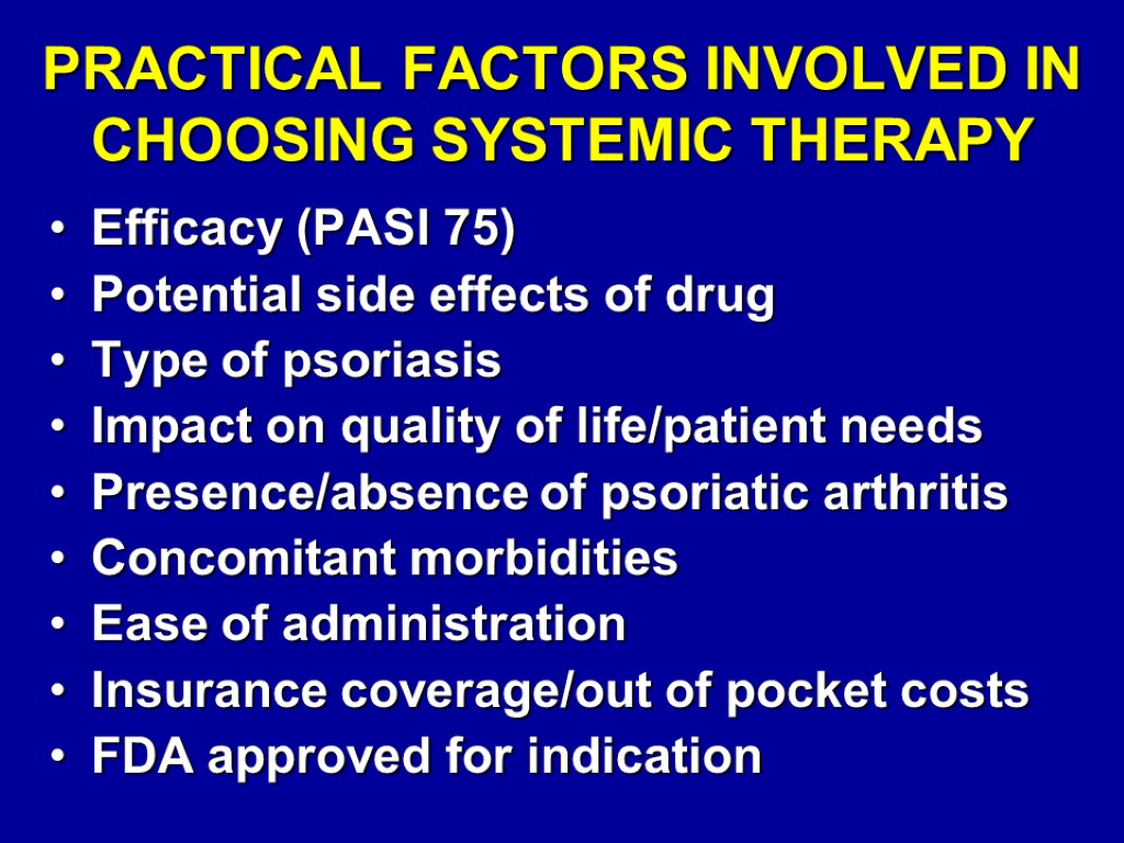 PRACTICAL FACTORS INVOLVED IN CHOOSING SYSTEMIC THERAPY Efficacy (PASI 75) Potential side effects of